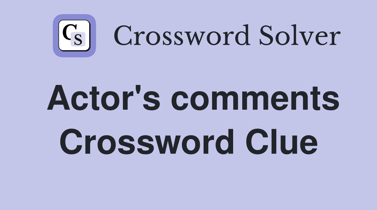 Actor's comments Crossword Clue Answers Crossword Solver